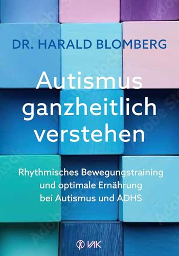 Autismus ganzheitlich verstehen: Rhythmisches Bewegungstraining und optimale Ernährung bei Autismus und ADHS