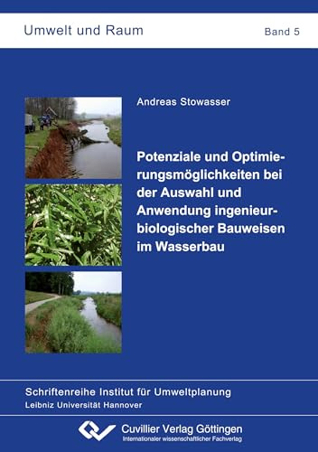 Potenziale und Optimierungsmöglichkeiten bei der Auswahl und Anwendung ingenieurbiologischer Bauweisen im Wasserbau (Umwelt und Raum: Schriftenreihe Institut für Umweltplanung)