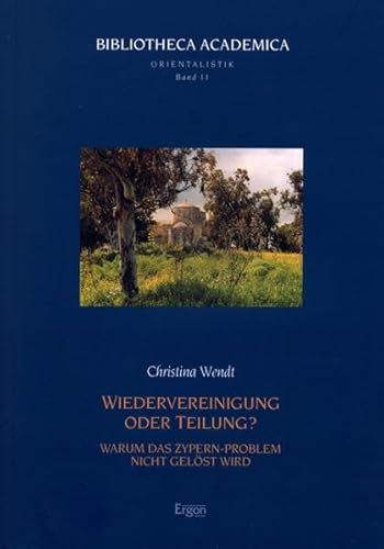Wiedervereinigung oder Teilung?: Warum das Zypern-Problem nicht gelöst wird (Bibliotheca Academica - Reihe Orientalistik, Band 11)