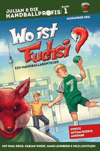 Wo ist Fuchsi? - Das Kinderbuch der Füchse Berlin mit PAUL DRUX, FABIAN WIEDE, HANS LINDBERG & NILS LICHTLEIN: Die Handball-Buchreihe mit echten Handballprofis, Band 1 (JULIAN & DIE HANDBALLPROFIS)