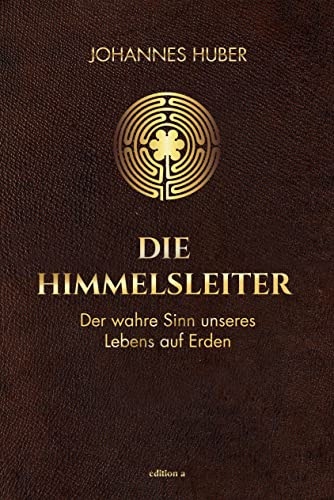 Die Himmelsleiter: Der wahre Sinn unseres Lebens auf Erden