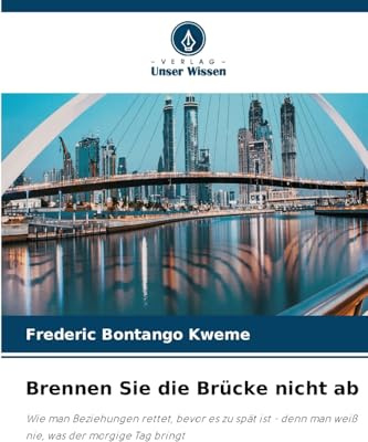 Brennen Sie die Brücke nicht ab: Wie man Beziehungen rettet, bevor es zu spät ist - denn man weiß nie, was der morgige Tag bringt