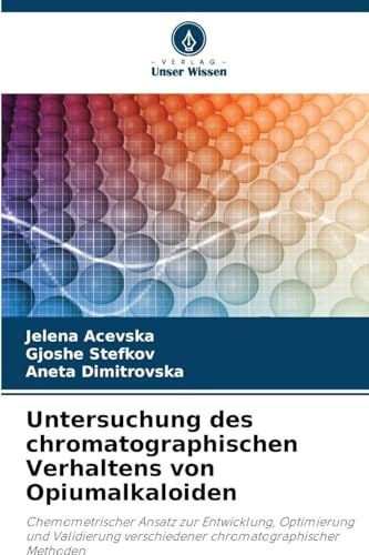 Untersuchung des chromatographischen Verhaltens von Opiumalkaloiden: Chemometrischer Ansatz zur Entwicklung, Optimierung und Validierung verschiedener chromatographischer Methoden