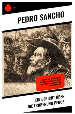 Ein Bericht über die Eroberung Perus: Cajamarca, Atahualpa und der Vormarsch nach Cuzco im Spiegel spanischer Expansion