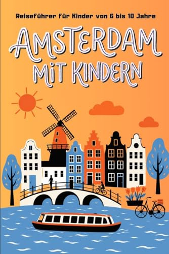 AMSTERDAM MIT KINDERN - Reiseführer für Kinder von 6 bis 10 Jahre