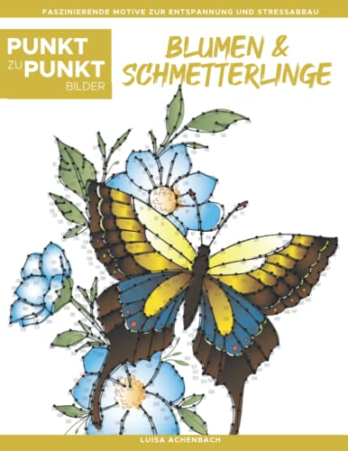 Blumen & Schmetterlinge - Punkt zu Punkt Bilder: Wunderschöne Naturkunst - Faszinierende Motive zur Entspannung und Stressabbau - Malbuch für Erwachsene