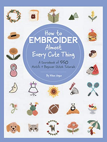 How to Embroider Almost Every Cute Thing: A Sourcebook of 550 Motifs + Beginner Stitch Tutorials (Almost Everything) (English Edition)