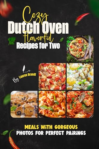 Cozy Dutch Oven Flavorful Recipes for Two: Meals with Gorgeous Photos for Perfect Pairings