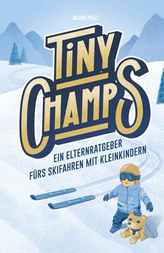 Tiny Champs: Ein Elternratgeber fürs Skifahren mit Kleinkindern (How to Teach Kids to Ski)