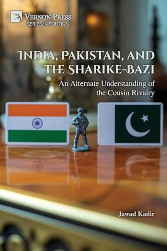 India, Pakistan, and the Sharike-Bazi: An Alternate Understanding of the Cousin Rivalry (Politics)