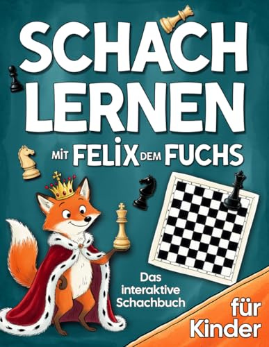 Schach lernen mit Felix dem Fuchs: Das interaktive Schachbuch für Kinder mit einfachen, bildhaften Schritt-für-Schritt-Erklärungen, spannenden Übungen und viel Spielspaß