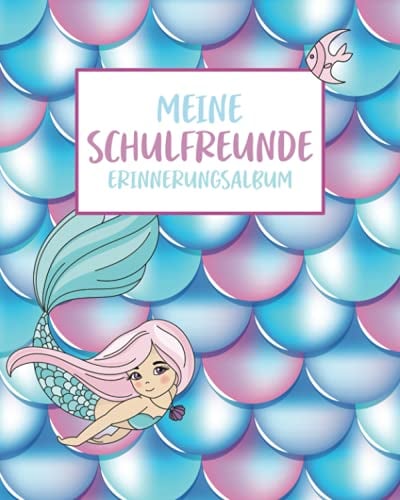 Meine Schulfreunde: Gäste- und Freundebuch Grundschule. Erinnerungsalbum erstes Schuljahr. Für Mädchen. Motiv: Meerjungfrauen