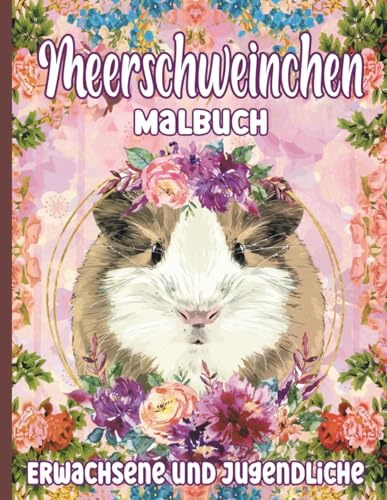 Meerschweinchen Malbuch für Erwachsene und Jugendliche: Malbuch mit wunderschönen und entspannten Meerschweinchen-Motiven, Mandalas, Blumen, Mustern und vielem mehr!