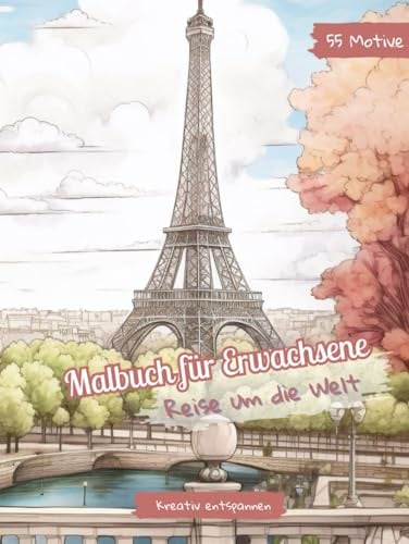 Malbuch für Erwachsene Reise um die Welt: Ausmalbuch für Erwachsene und Jugendliche ab 12 Jahre. 55 wunderschöne Motive für Stressmanagement und Entspannung