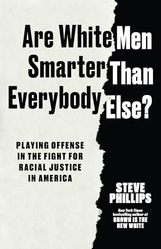 Are White Men Smarter Than Everybody Else?: Playing Offense in the Fight for Racial Justice in America