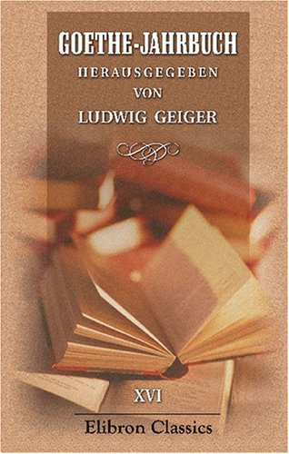 Goethe-Jahrbuch: Herausgegeben von Ludwig Geiger. Band 16