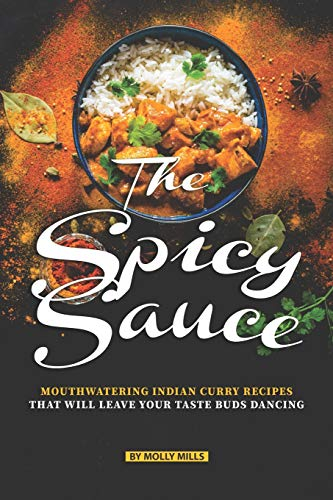The Spicy Sauce: Mouthwatering Indian Curry Recipes that will leave your taste buds Dancing