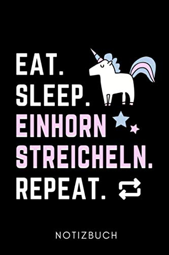 EAT. SLEEP. EINHORN STREICHELN. REPEAT. NOTIZBUCH: A5 Notizbuch TAGEBUCH Einhorn Geschenk | Einhörner | Pferdeliebhaber | lustiger Spruch | Humor | ... | kleine Geschenkidee für Mädchen und Frauen