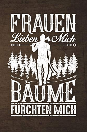Frauen Lieben Mich Bäume Fürchten Mich - Wochenkalender 2020: 120 Seiten Wochenkalender Kalender 2020 Für Holzfäller, Waldarbeiter, Förster Und Holzliebhaber - Geschenk Motorsäge Holz