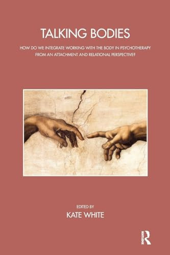 Talking Bodies: How do we Integrate Working with the Body in Psychotherapy from an Attachment and Relational Perspective? (The John Bowlby Memorial Conference Monograph Series)