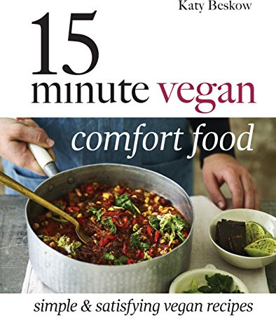 15 Minute Vegan Comfort Food: Simple & Satisfying Vegan Recipes
