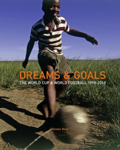 Dreams & Goals: The World Cup and World Football Culture 1990-2010