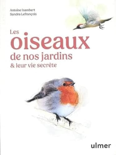 Les oiseaux de nos jardins & leur vie secrète