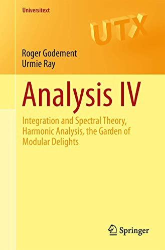 Analysis IV: Integration and Spectral Theory, Harmonic Analysis, the Garden of Modular Delights: 4 (Universitext)