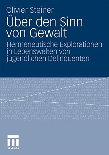 Über Den Sinn Von Gewalt: Hermeneutische Explorationen in Lebenswelten von jugendlichen Delinquenten (German Edition)
