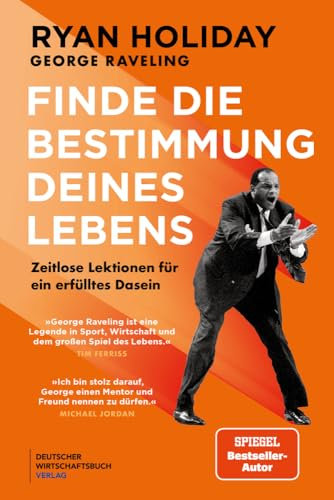 Finde die Bestimmung deines Lebens: Zeitlose Lektionen für ein erfülltes Dasein - Basketball-Legende George Raveling über die Geheimnisse seines Erfolgs