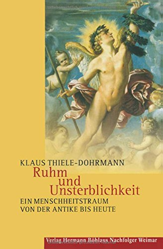Ruhm und Unsterblichkeit: Ein Menschheitstraum von der Antike bis heute