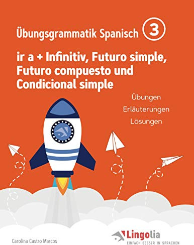 Lingolia Übungsgrammatik Spanisch Teil 3: ir a + Infinitiv, Futuro simple, Futuro compuesto und Condicional simple