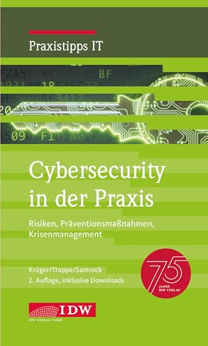 Cybersecurity in der Praxis, 2. Auflage: Risiken, Präventionsmaßnahmen, Krisenmanagement (IDW Praxistipps IT: Digitalisierungshilfe für Wirtschaftsprüfer)