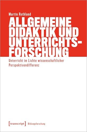 Allgemeine Didaktik und Unterrichtsforschung: Unterricht im Lichte wissenschaftlicher Perspektivendifferenz (Bildungsforschung)