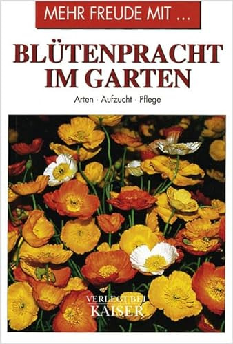 Mehr Freude mit … Blütenpracht im Garten: Arten • Aufzucht • Pflege