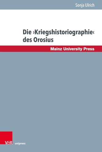 Die ›Kriegshistoriographie‹ des Orosius: ¿Krieg¿ als Argumentationsmotiv in einem spätantiken christlichen Geschichtswerk (Byzanz und die euromediterranen Kriegskulturen, Band 5)
