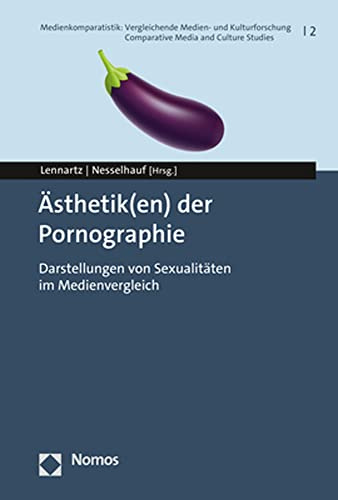 Ästhetik(en) der Pornographie: Darstellungen von Sexualitäten im Medienvergleich (Medienkomparatistik: Vergleichende Medien- und Kulturforschung | Comparative Media and Culture Studies)