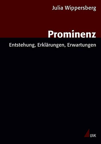Prominenz: Entstehung, Erklärungen, Erwartungen (Forschungsfeld Kommunikation)