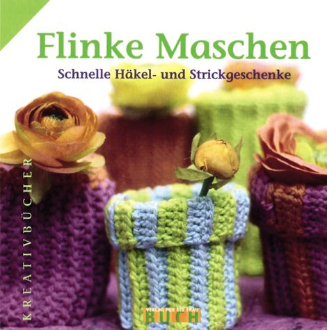 Flinke Maschen: Schnelle Häkel- und Strickgeschenke