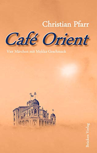 Café Orient: Vier Märchen mit Mokka-Geschmack