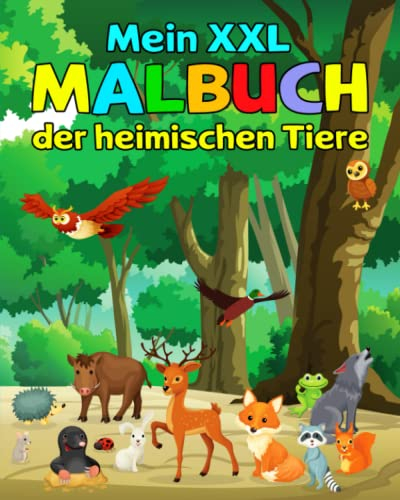 Mein XXL Malbuch der heimischen Tiere: Das besondere Ausmalbuch mit spannenden Infos und Fakten zu den hiesigen Waldbewohnern und Bauernhoftieren für alle Kinder im Kindergarten-Alter