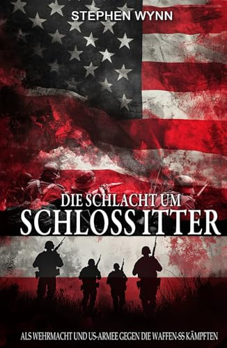 Die Schlacht um Schloss Itter: Als Wehrmacht und US-Armee gegen die Waffen-SS kämpften