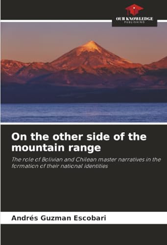 On the other side of the mountain range: The role of Bolivian and Chilean master narratives in the formation of their national identities