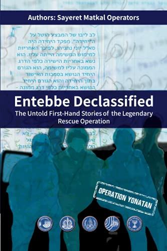 Entebbe Declassified: The Untold First-Hand Stories of the Legendary Rescue Operation