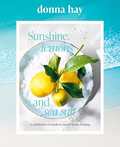 Sunshine, Lemons and Sea Salt: A Celebration of Modern Coastal Home Cooking ― A Gorgeous Cookbook from a Bestselling Author