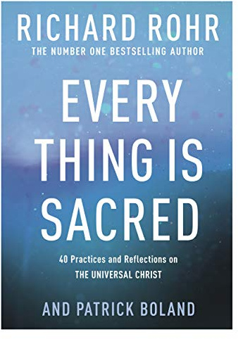Every Thing is Sacred: 40 Practices and Reflections on The Universal Christ