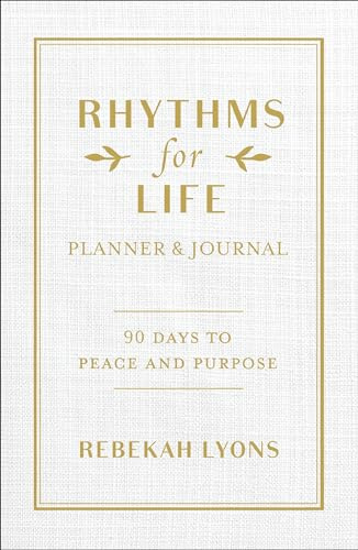 Rhythms for Life Planner and Journal: 90 Days to Peace and Purpose