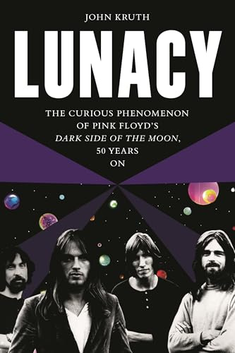 Lunacy: The Curious Phenomenon of Pink Floyd’s Dark Side of the Moon, 50 Years On