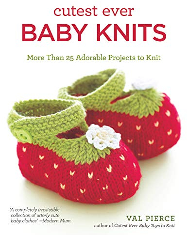 Cutest Ever Baby Knits: More Tan 20 Adorable Projects to Knit: More Than 25 Adorable Projects to Knit