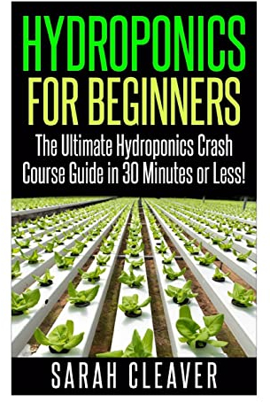 Hydroponics for Beginners: The Ultimate Hydroponics Crash Course Guide: Master Hydroponics for Beginners in 30 Minutes or Less! (Hydroponics - ... - Aquaponics for Beginners - Hydroponics 101)